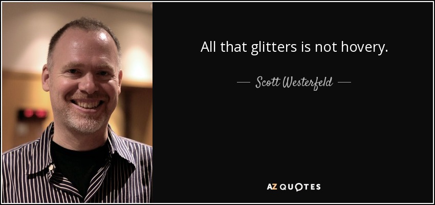 All that glitters is not hovery. - Scott Westerfeld