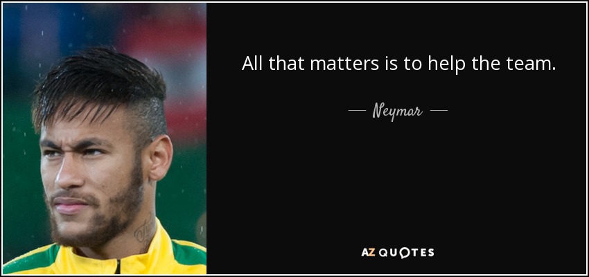 All that matters is to help the team. - Neymar