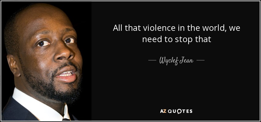 All that violence in the world, we need to stop that - Wyclef Jean