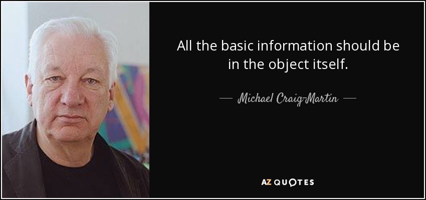 All the basic information should be in the object itself. - Michael Craig-Martin