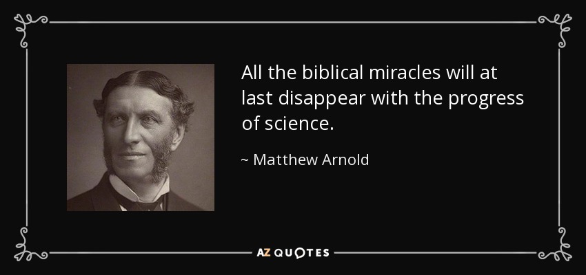 All the biblical miracles will at last disappear with the progress of science. - Matthew Arnold