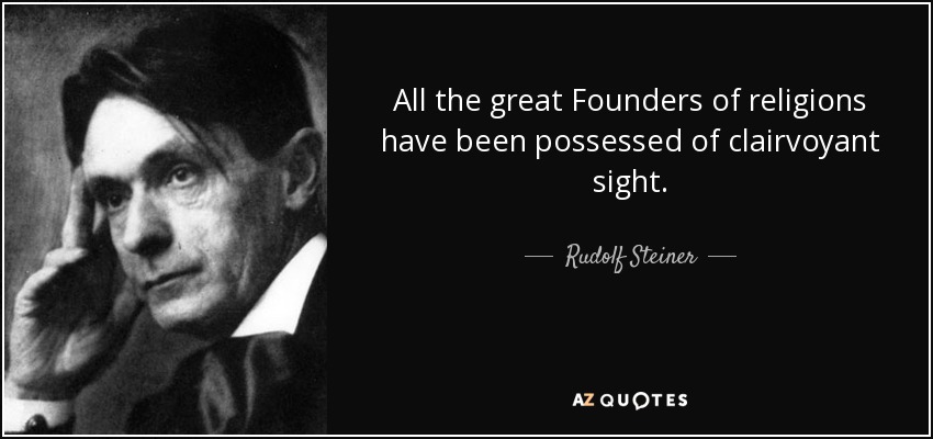 All the great Founders of religions have been possessed of clairvoyant sight. - Rudolf Steiner