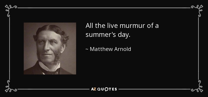 All the live murmur of a summer's day. - Matthew Arnold