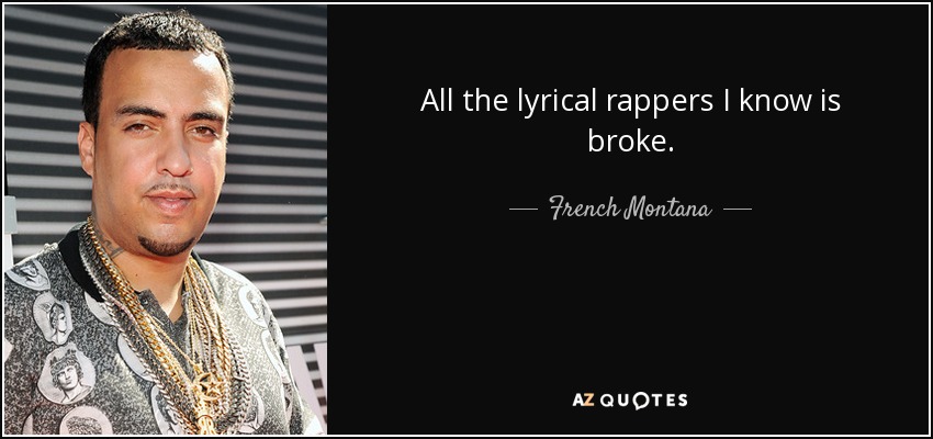 All the lyrical rappers I know is broke. - French Montana