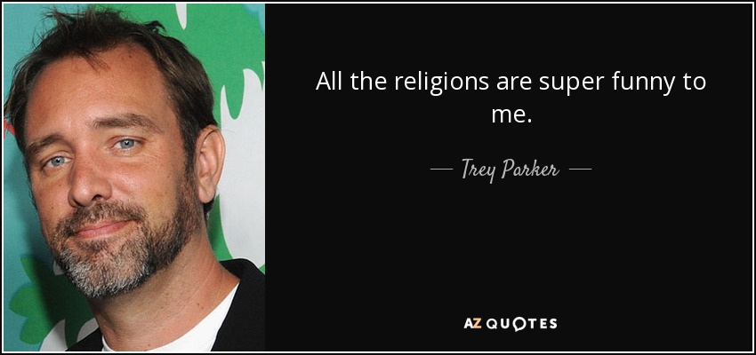 All the religions are super funny to me. - Trey Parker
