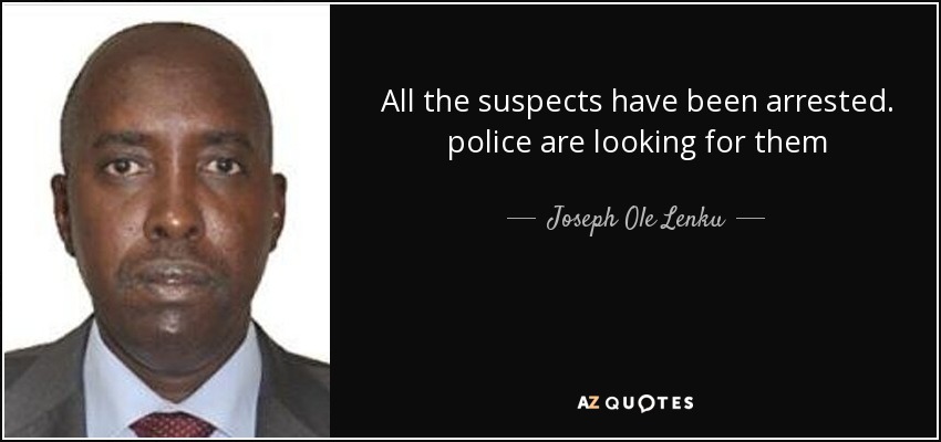 All the suspects have been arrested. police are looking for them - Joseph Ole Lenku