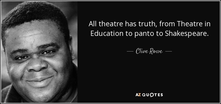 All theatre has truth, from Theatre in Education to panto to Shakespeare. - Clive Rowe