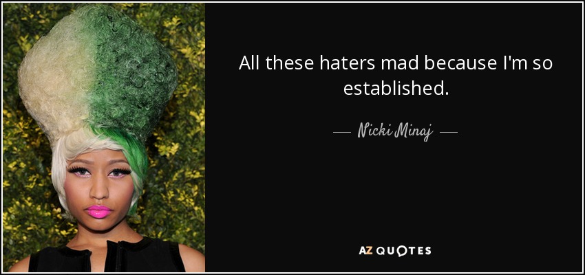 All these haters mad because I'm so established. - Nicki Minaj