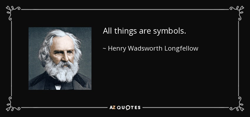 All things are symbols. - Henry Wadsworth Longfellow