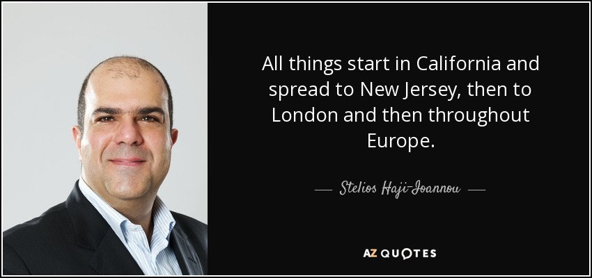 All things start in California and spread to New Jersey, then to London and then throughout Europe. - Stelios Haji-Ioannou