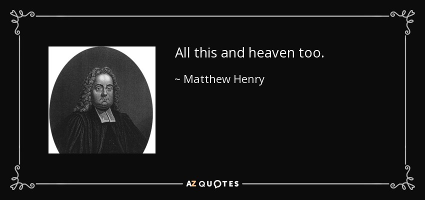 All this and heaven too. - Matthew Henry