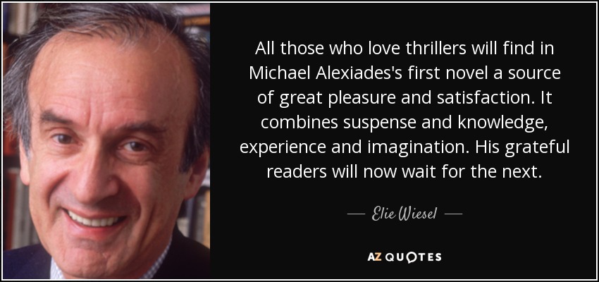 All those who love thrillers will find in Michael Alexiades's first novel a source of great pleasure and satisfaction. It combines suspense and knowledge, experience and imagination. His grateful readers will now wait for the next. - Elie Wiesel