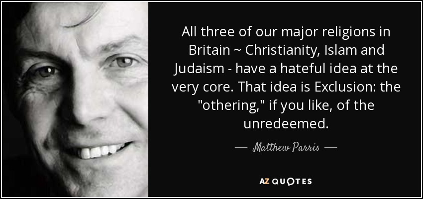 All three of our major religions in Britain ~ Christianity, Islam and Judaism - have a hateful idea at the very core. That idea is Exclusion: the 