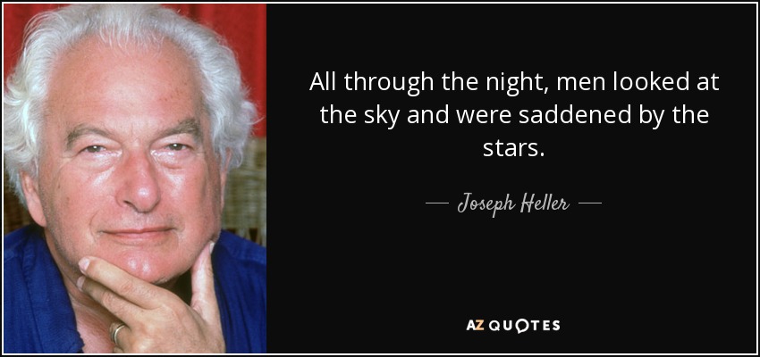 All through the night, men looked at the sky and were saddened by the stars. - Joseph Heller