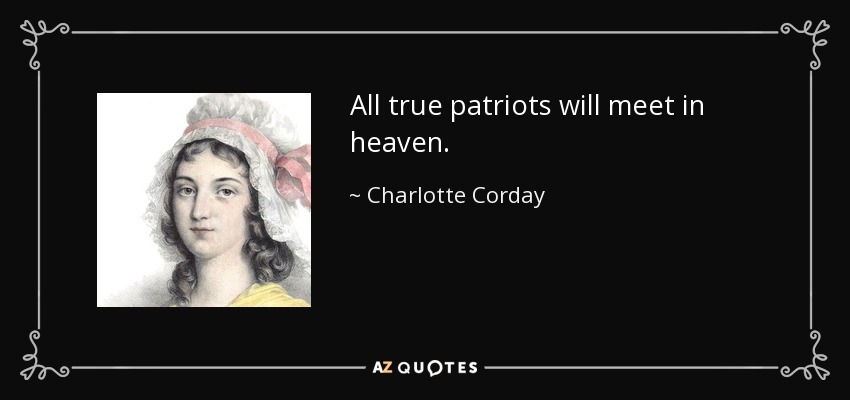 All true patriots will meet in heaven. - Charlotte Corday