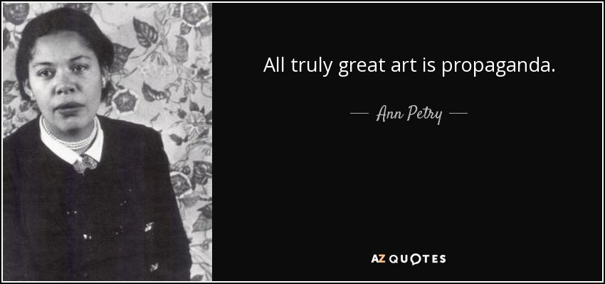 All truly great art is propaganda. - Ann Petry