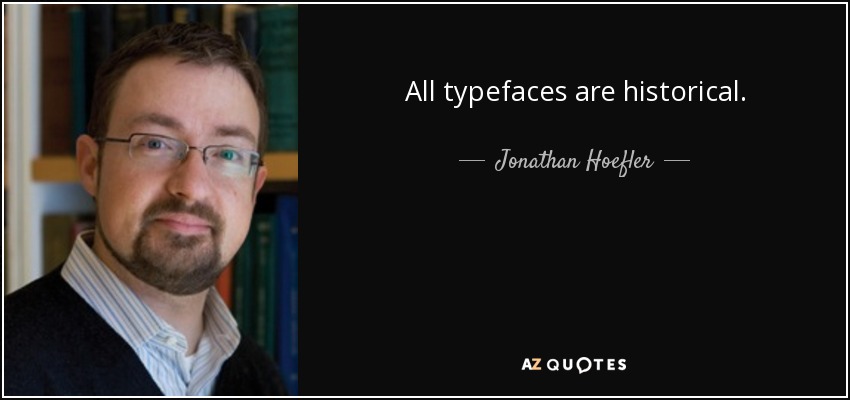 All typefaces are historical. - Jonathan Hoefler