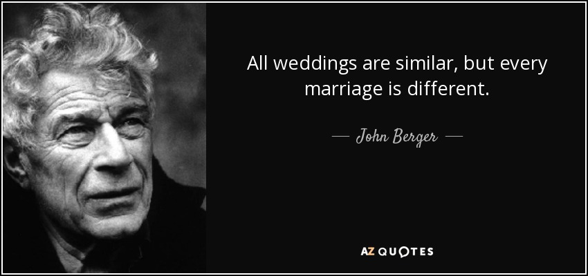 All weddings are similar, but every marriage is different. - John Berger