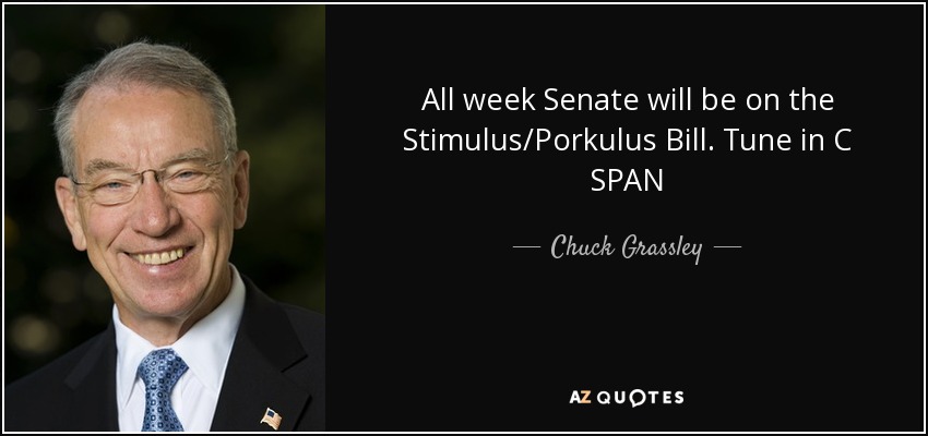 All week Senate will be on the Stimulus/Porkulus Bill. Tune in C SPAN - Chuck Grassley