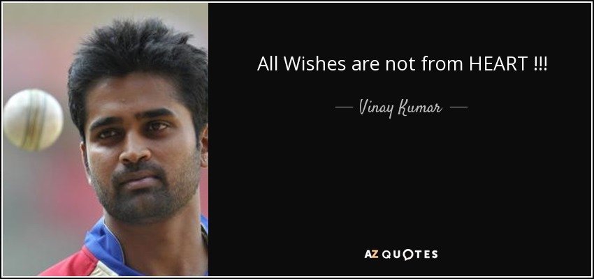 All Wishes are not from HEART !!! - Vinay Kumar
