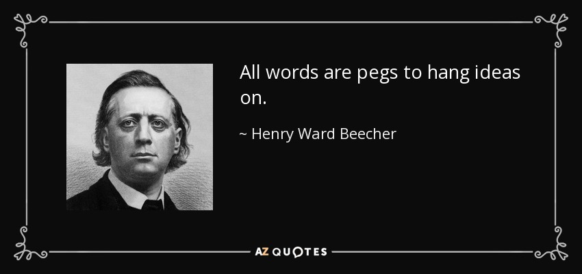 All words are pegs to hang ideas on. - Henry Ward Beecher