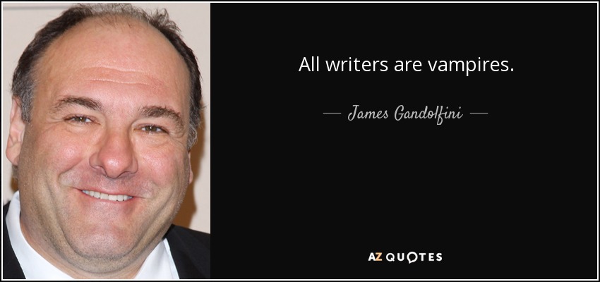 All writers are vampires. - James Gandolfini