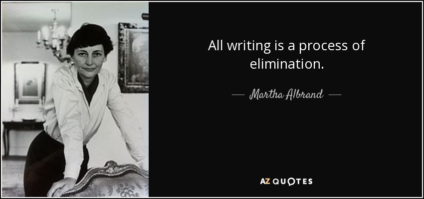 All writing is a process of elimination. - Martha Albrand