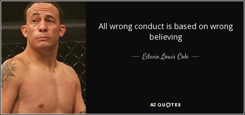 All wrong conduct is based on wrong believing - Edwin Louis Cole