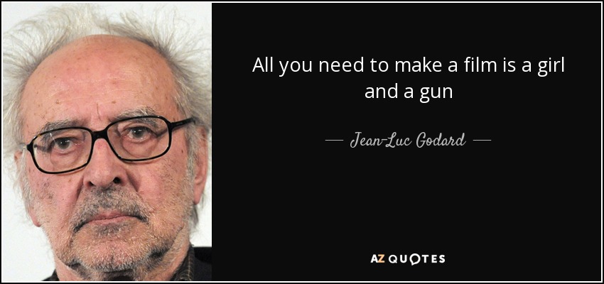 All you need to make a film is a girl and a gun - Jean-Luc Godard