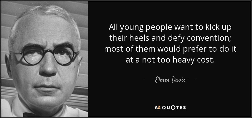 All young people want to kick up their heels and defy convention; most of them would prefer to do it at a not too heavy cost. - Elmer Davis