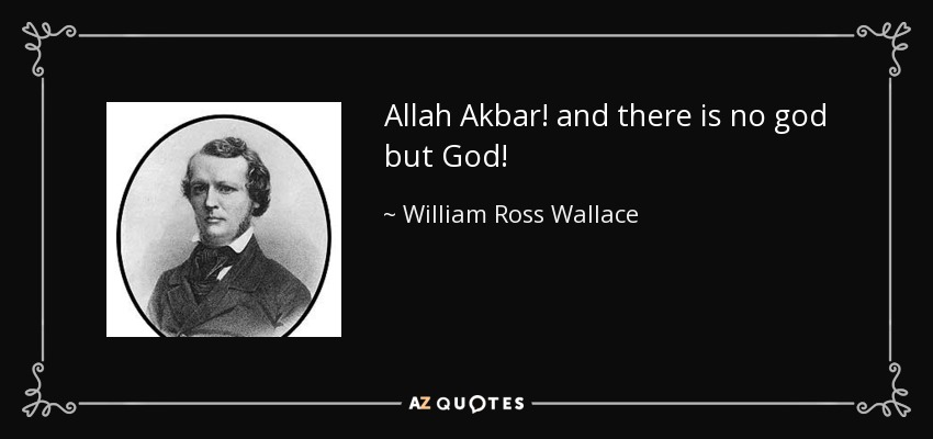 Allah Akbar! and there is no god but God! - William Ross Wallace