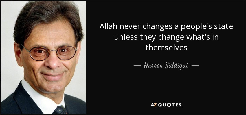 Allah never changes a people's state unless they change what's in themselves - Haroon Siddiqui