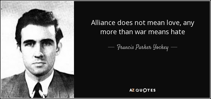 Alliance does not mean love, any more than war means hate - Francis Parker Yockey