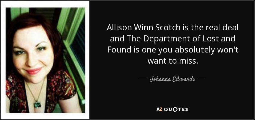 Allison Winn Scotch is the real deal and The Department of Lost and Found is one you absolutely won't want to miss. - Johanna Edwards