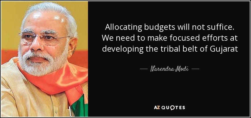 Allocating budgets will not suffice. We need to make focused efforts at developing the tribal belt of Gujarat - Narendra Modi