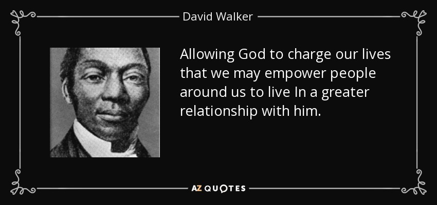 Allowing God to charge our lives that we may empower people around us to live In a greater relationship with him. - David Walker