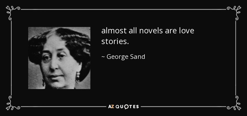 almost all novels are love stories. - George Sand