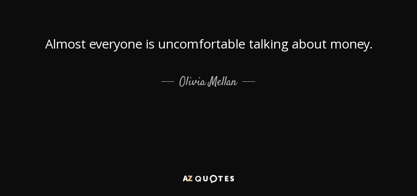 Almost everyone is uncomfortable talking about money. - Olivia Mellan