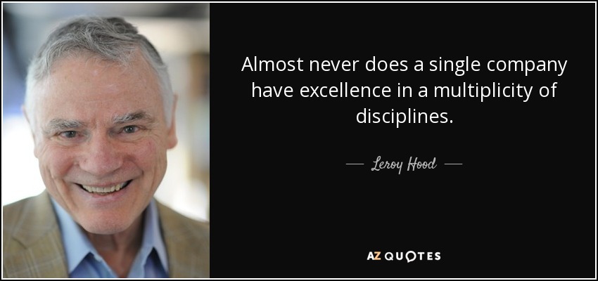 Almost never does a single company have excellence in a multiplicity of disciplines. - Leroy Hood
