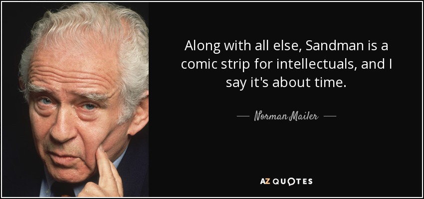 Along with all else, Sandman is a comic strip for intellectuals, and I say it's about time. - Norman Mailer