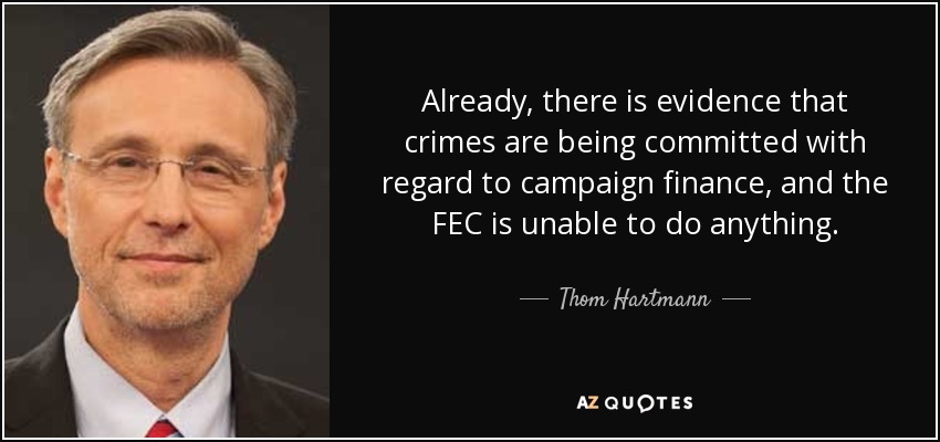 Already, there is evidence that crimes are being committed with regard to campaign finance, and the FEC is unable to do anything. - Thom Hartmann