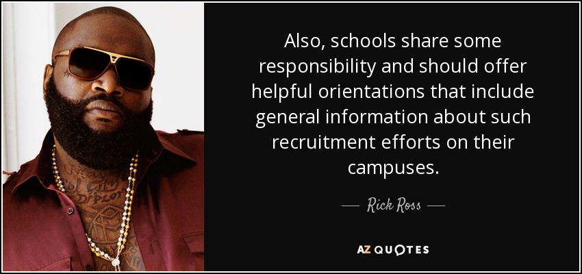 Also, schools share some responsibility and should offer helpful orientations that include general information about such recruitment efforts on their campuses. - Rick Ross