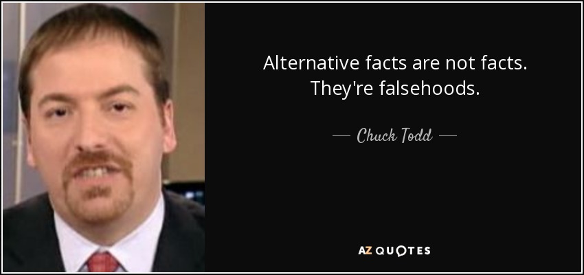 Alternative facts are not facts. They're falsehoods. - Chuck Todd