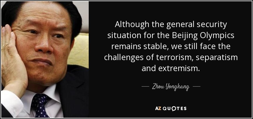 Although the general security situation for the Beijing Olympics remains stable, we still face the challenges of terrorism, separatism and extremism. - Zhou Yongkang