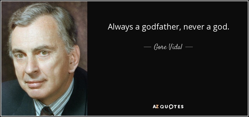 Always a godfather, never a god. - Gore Vidal