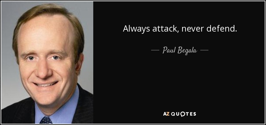 Always attack, never defend. - Paul Begala