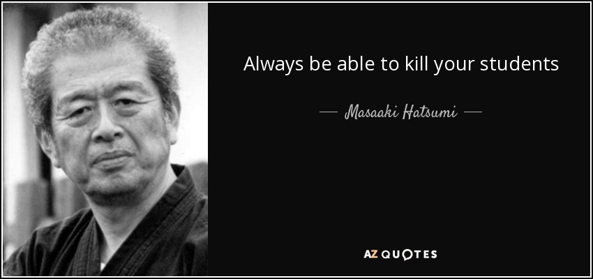 Always be able to kill your students - Masaaki Hatsumi