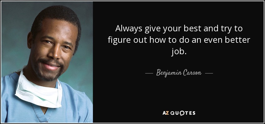 Always give your best and try to figure out how to do an even better job. - Benjamin Carson