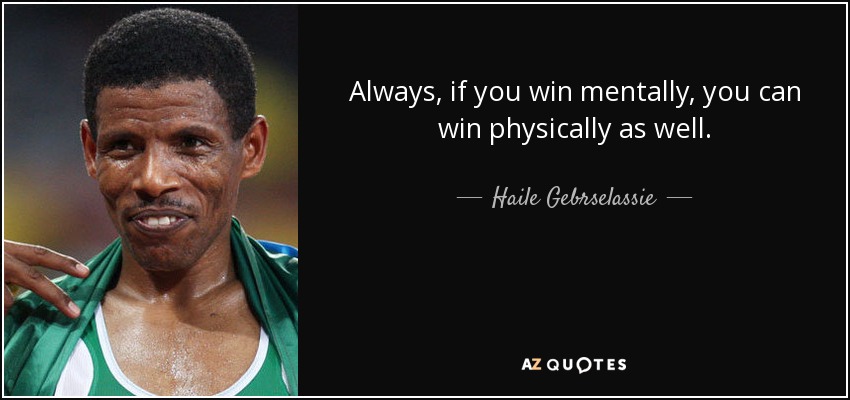 Always, if you win mentally, you can win physically as well. - Haile Gebrselassie