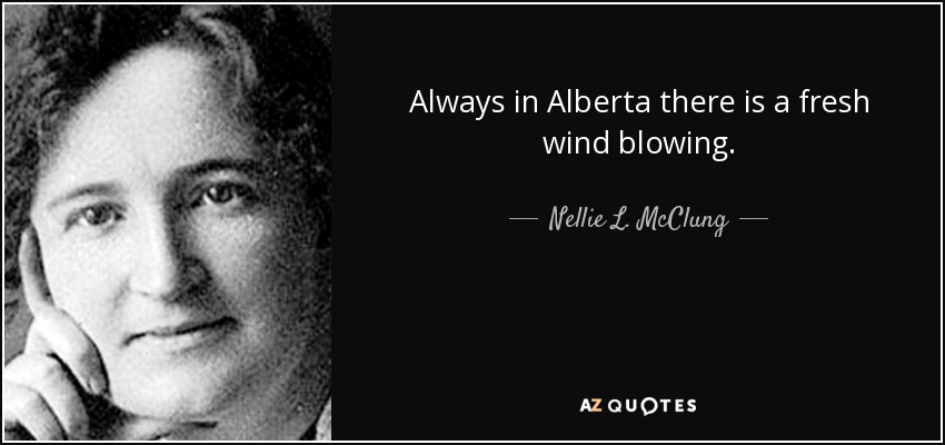 Always in Alberta there is a fresh wind blowing. - Nellie L. McClung